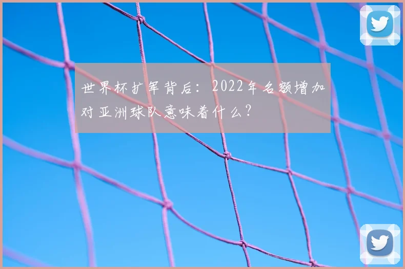 世界杯扩军背后：2022年名额增加对亚洲球队意味着什么？