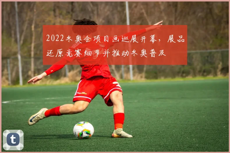 2022冬奥会项目画巡展开幕，展品还原竞赛细节并推动冬奥普及