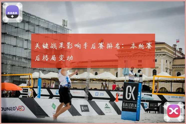 关键战果影响季后赛排名：本轮赛后格局变动